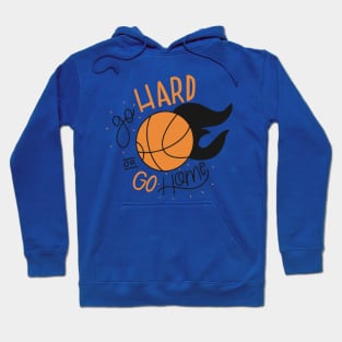 Go hard or Go Home - Basketball Hoodie